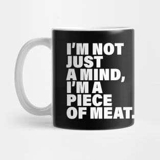 I'm not just a mind I'm a piece of meat Mug